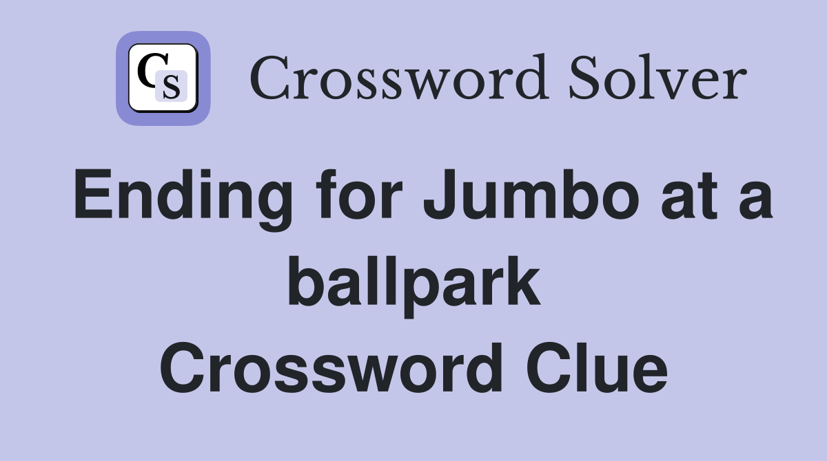 Ending for Jumbo at a ballpark Crossword Clue