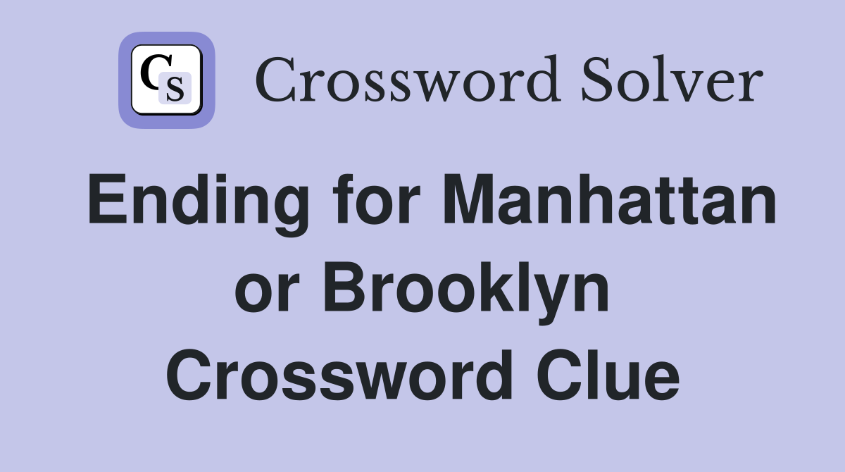 Ending for Manhattan or Brooklyn Crossword Clue