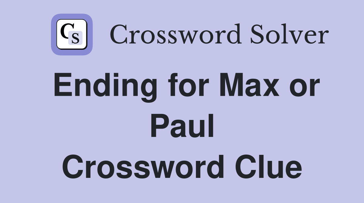 Ending for Max or Paul Crossword Clue