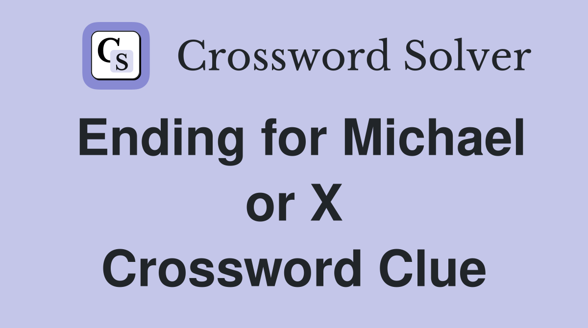 Ending for Michael or X Crossword Clue