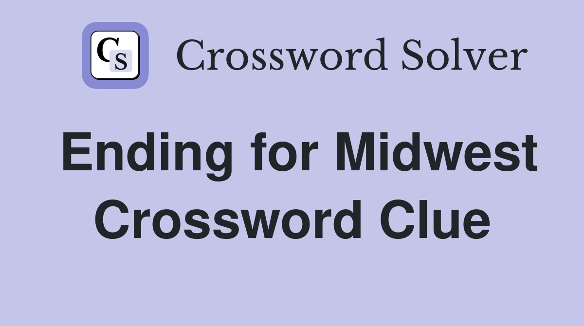 Ending for Midwest Crossword Clue