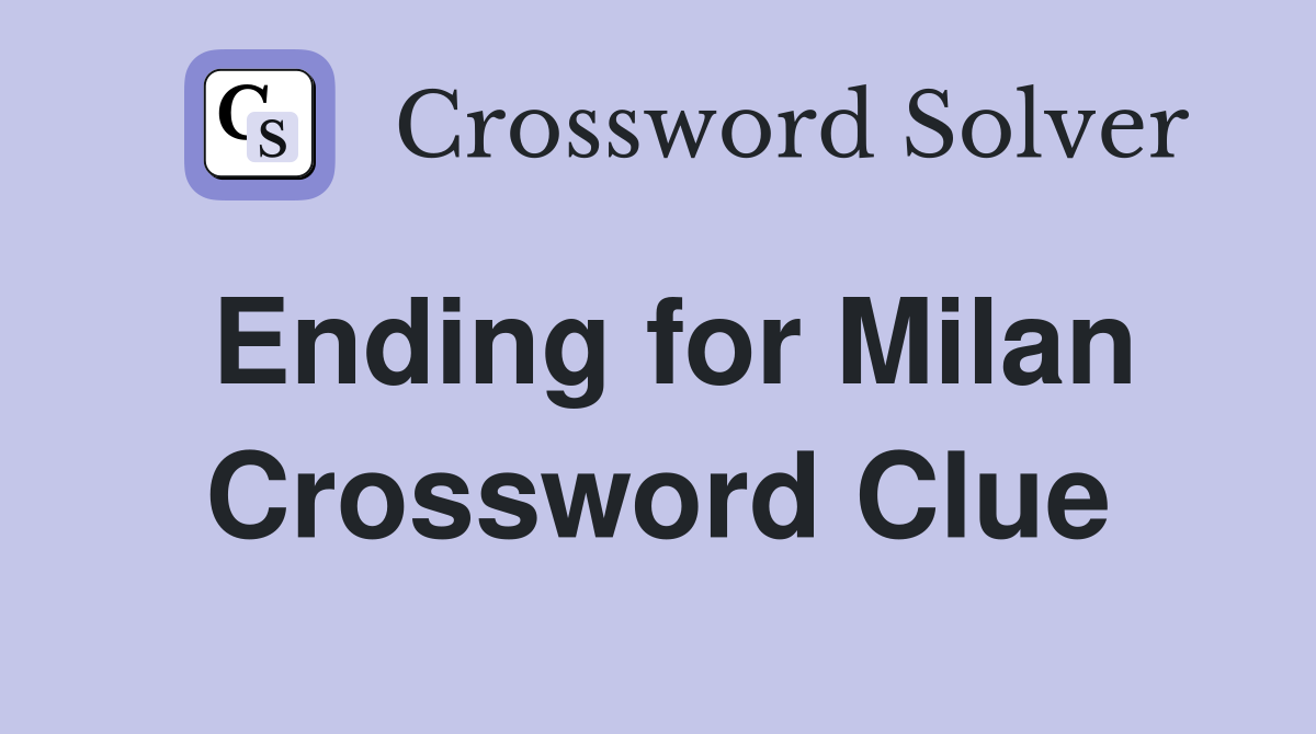 Ending for Milan Crossword Clue