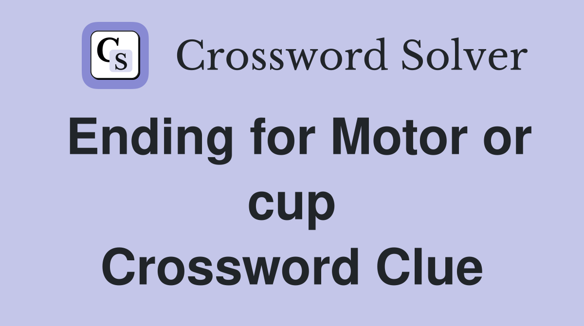 Ending for Motor or cup Crossword Clue