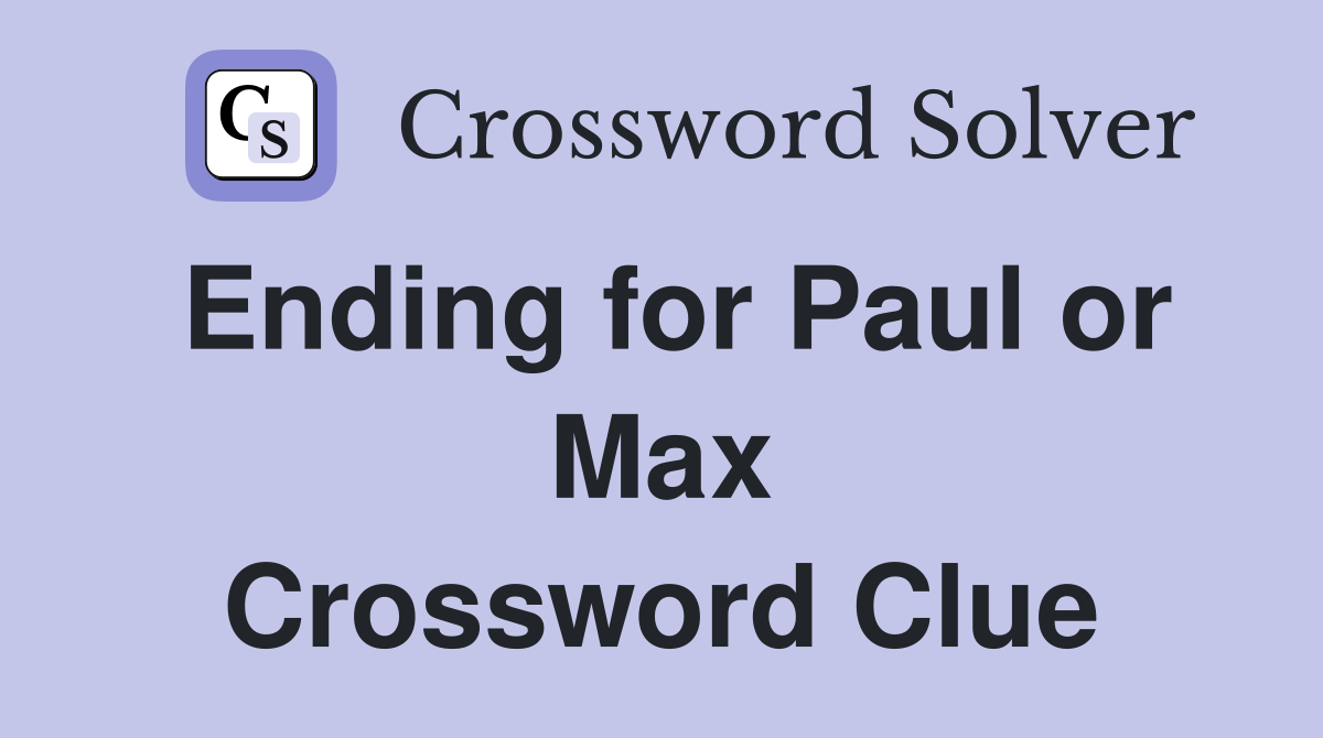 Ending for Paul or Max Crossword Clue
