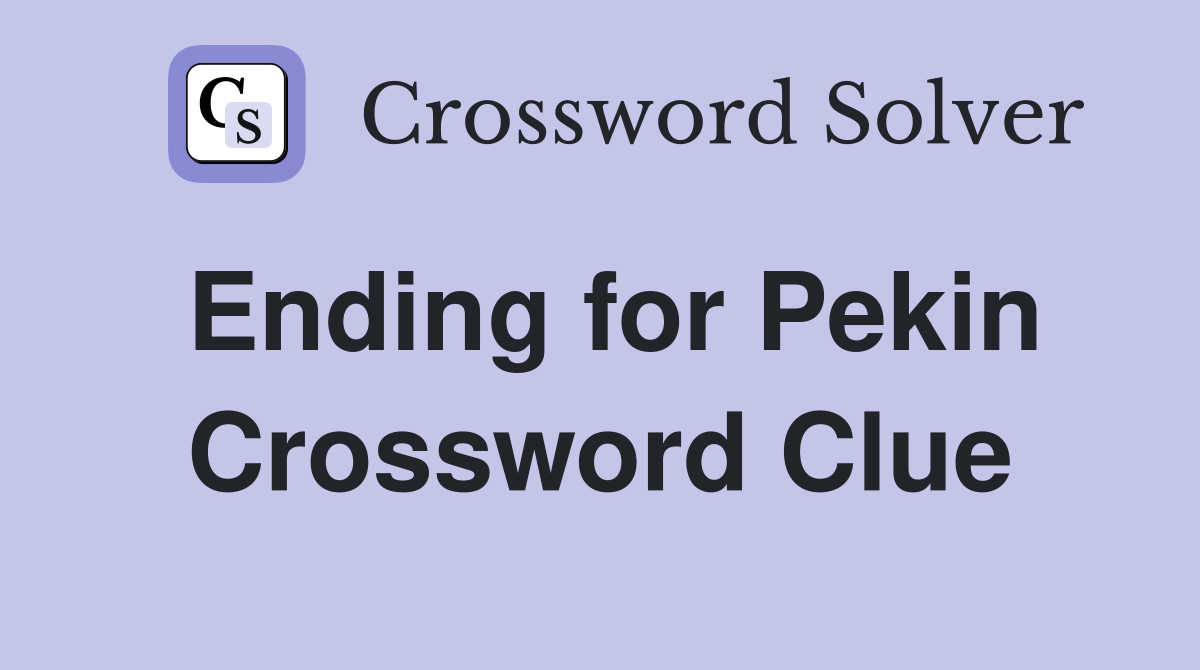 Ending for Pekin Crossword Clue