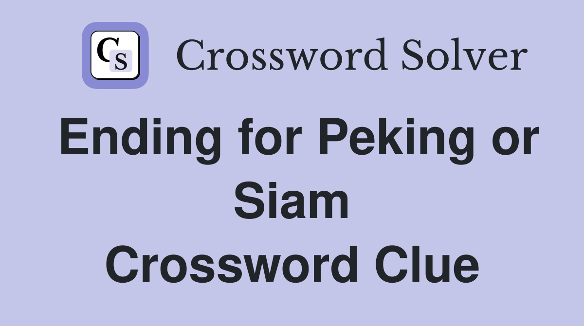 Ending for Peking or Siam Crossword Clue