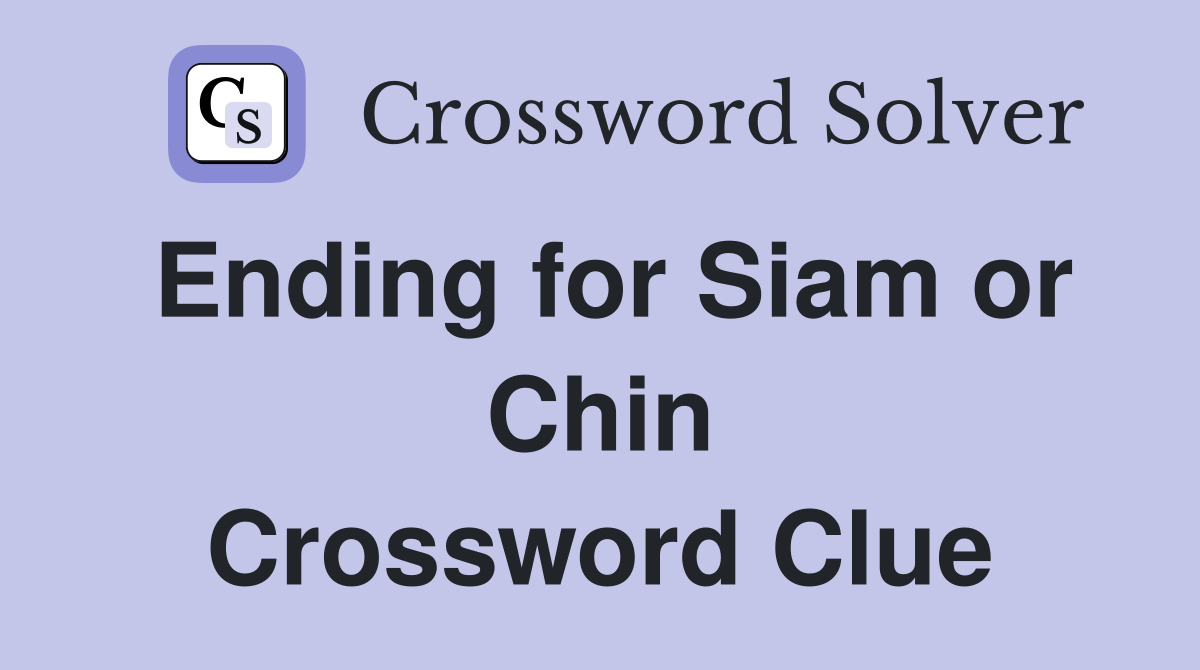 Ending for Siam or Chin Crossword Clue