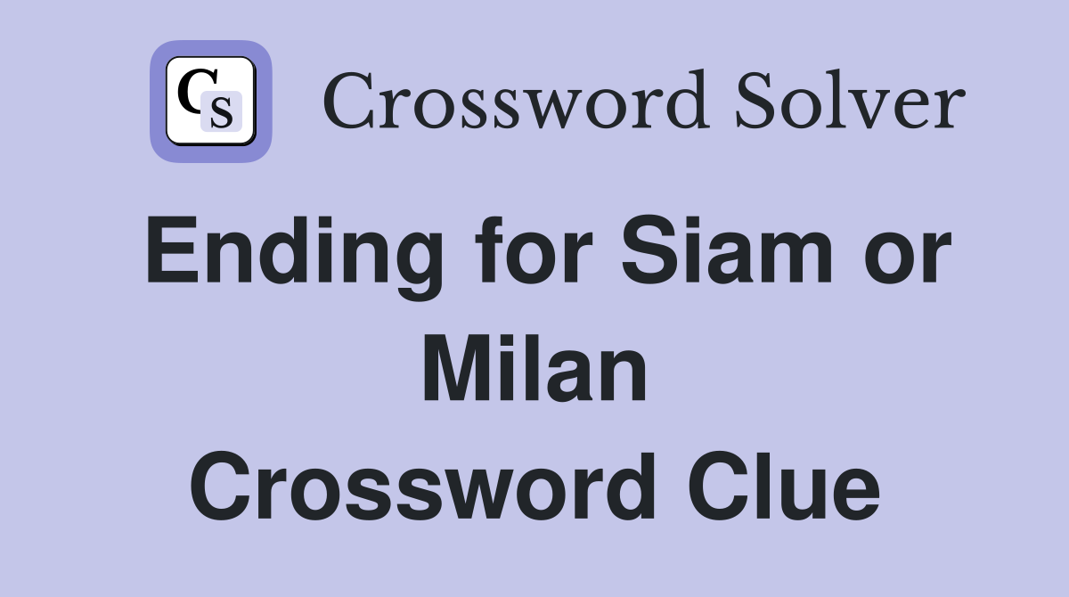 Ending for Siam or Milan Crossword Clue