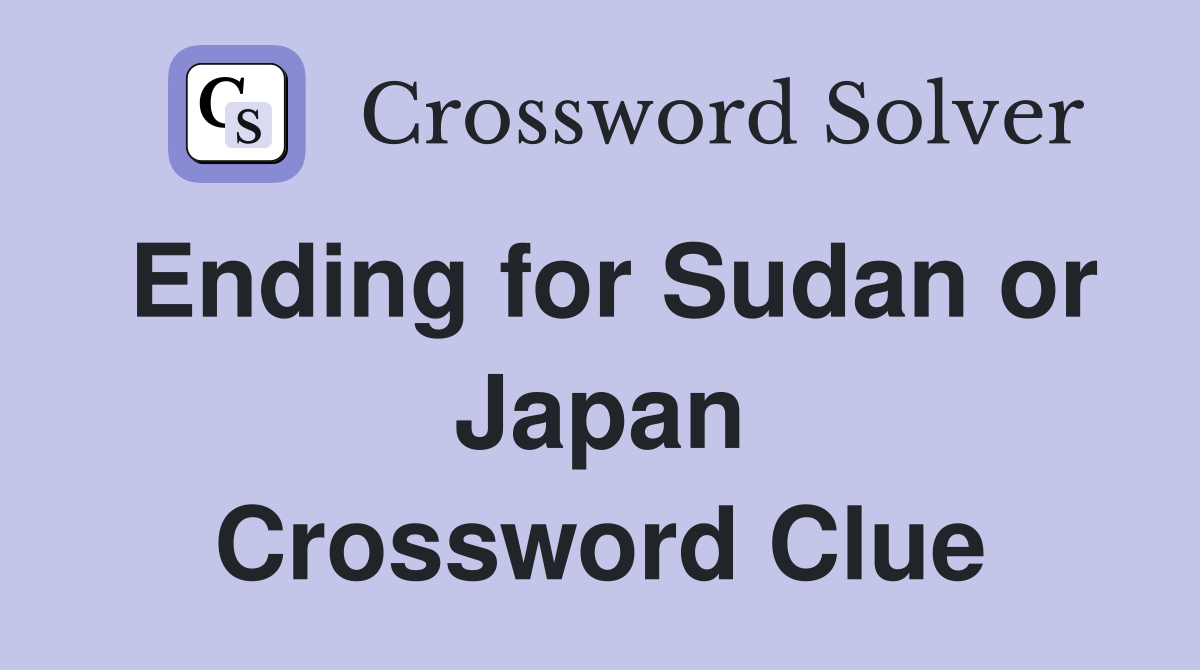 Ending for Sudan or Japan Crossword Clue