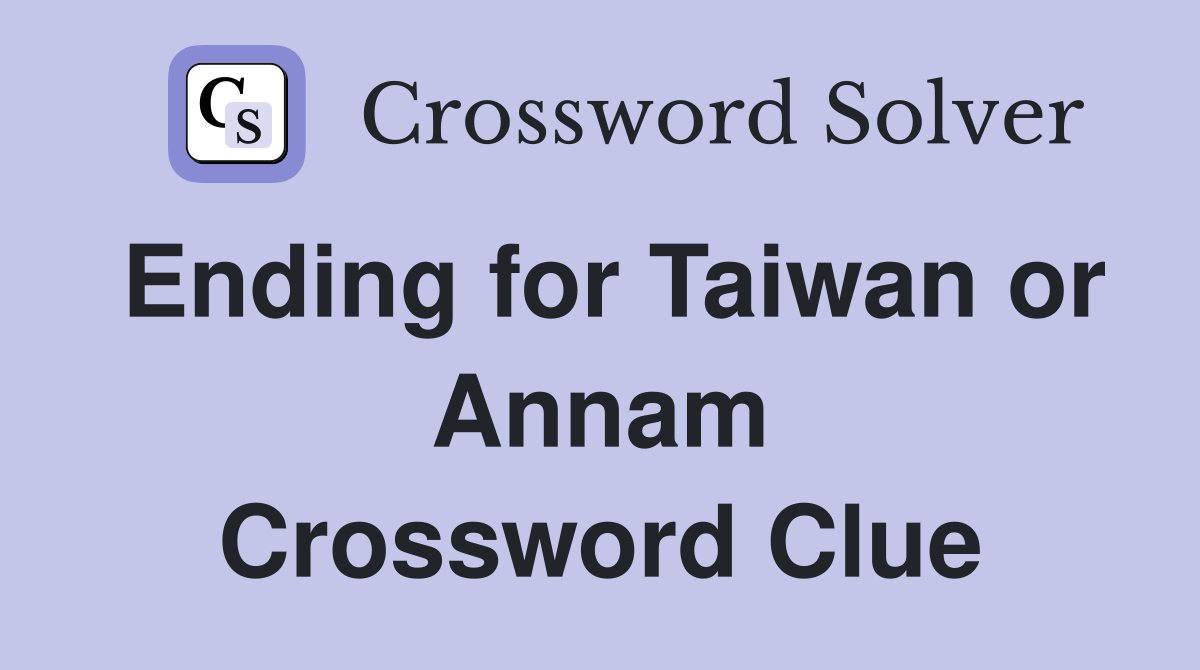 Ending for Taiwan or Annam Crossword Clue