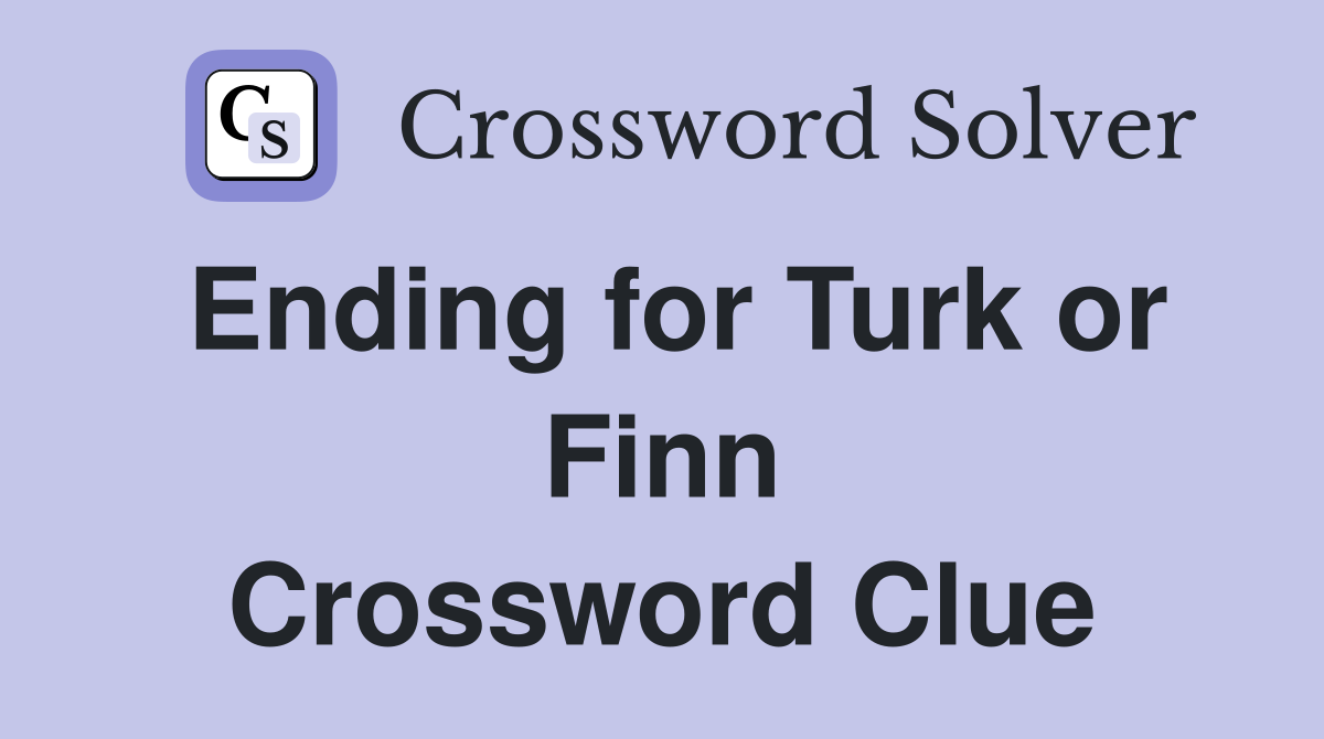 Ending for Turk or Finn Crossword Clue
