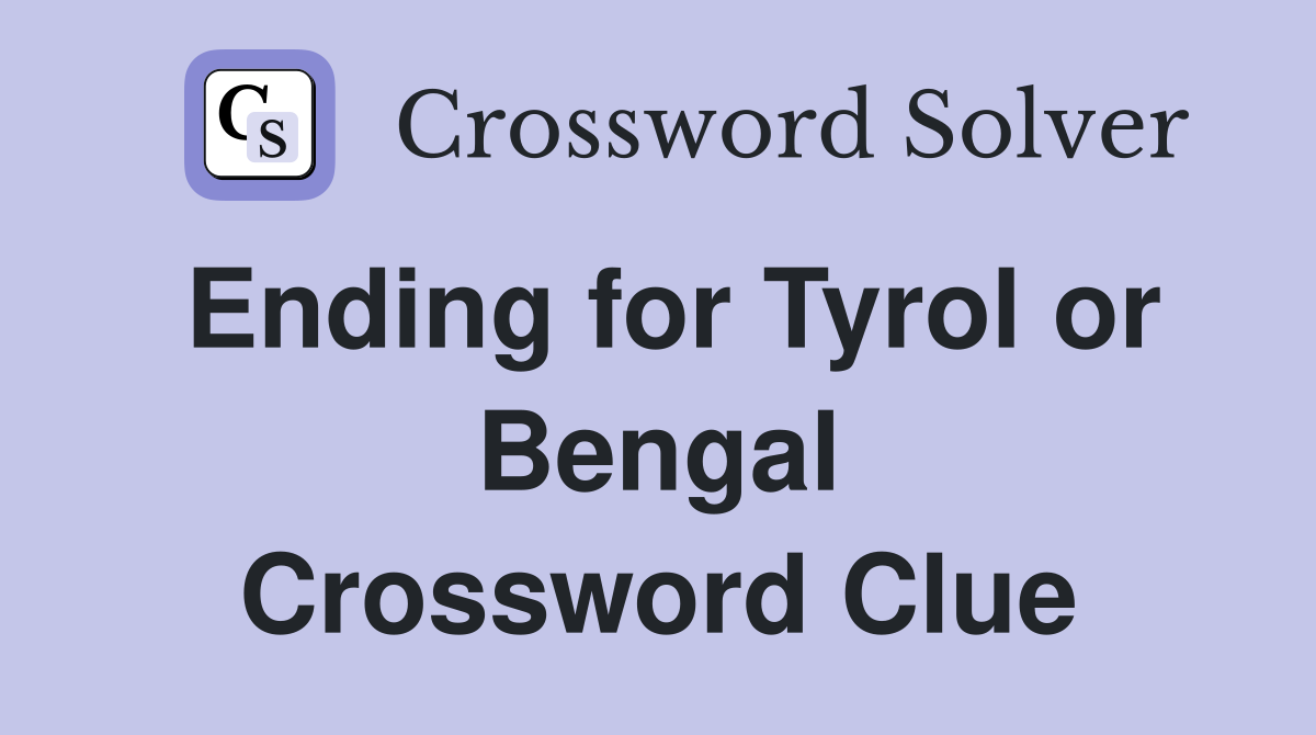 Ending for Tyrol or Bengal Crossword Clue