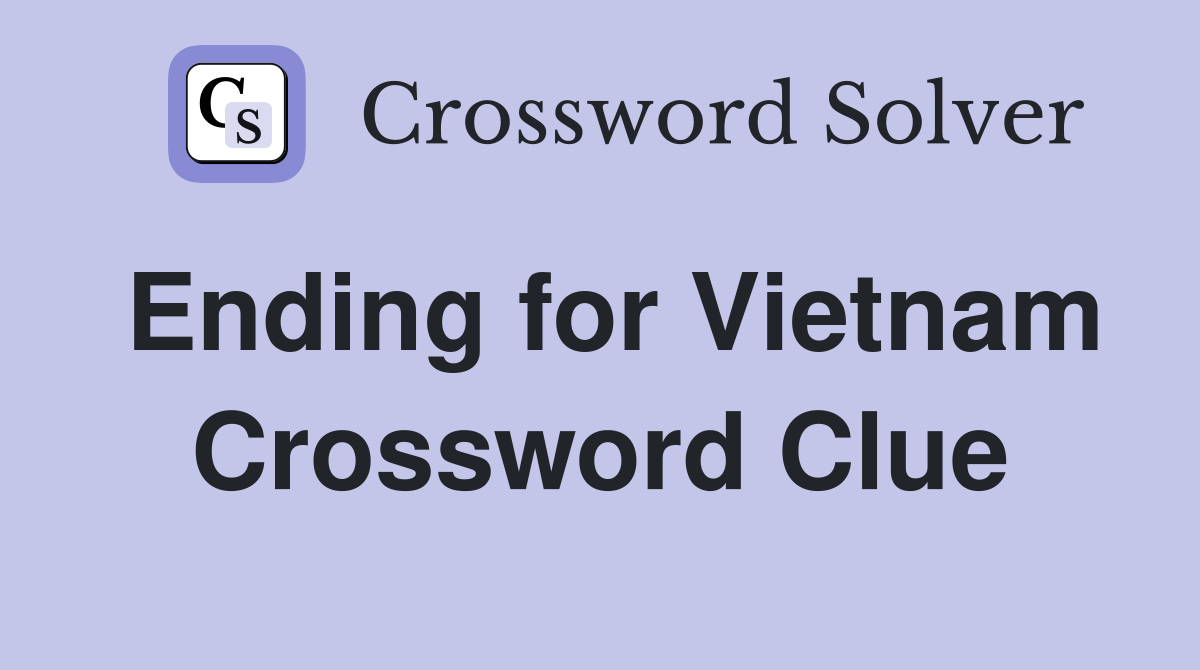 Ending for Vietnam Crossword Clue