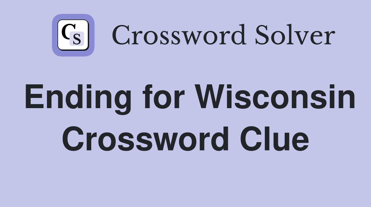 Ending for Wisconsin Crossword Clue