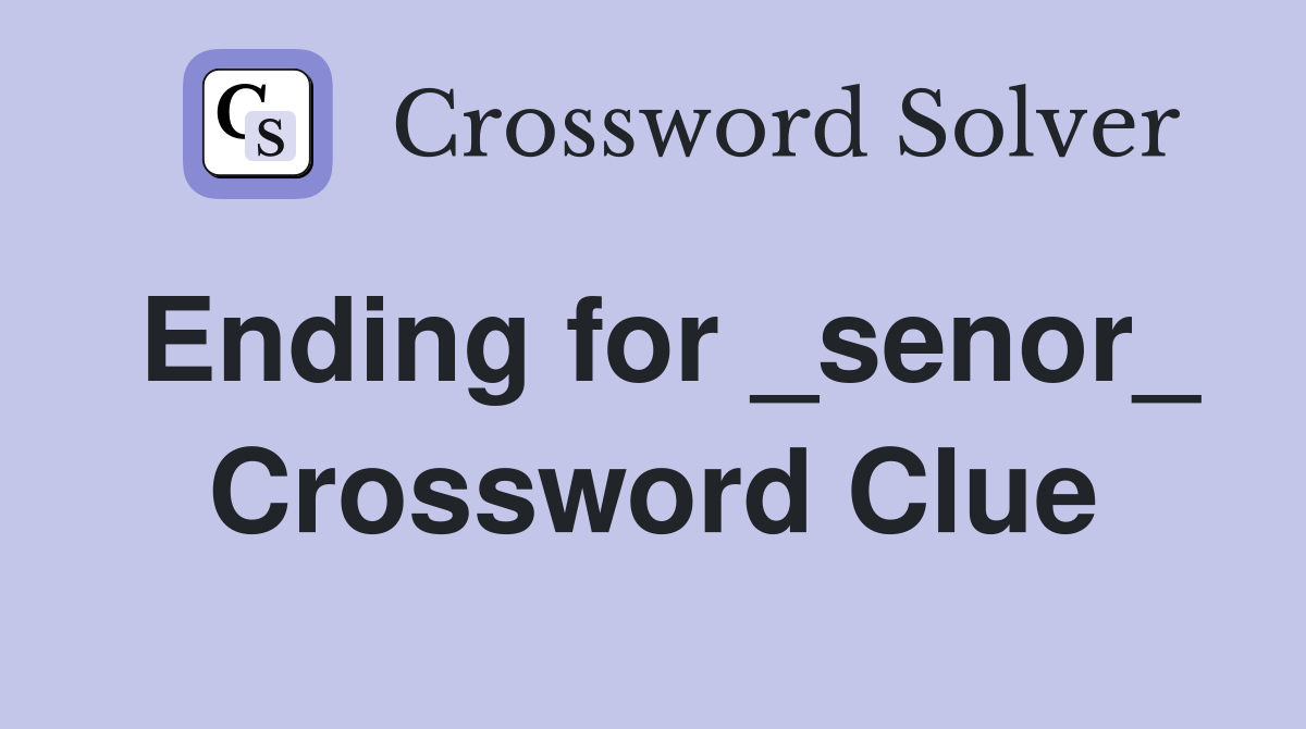 Ending for _senor_ Crossword Clue