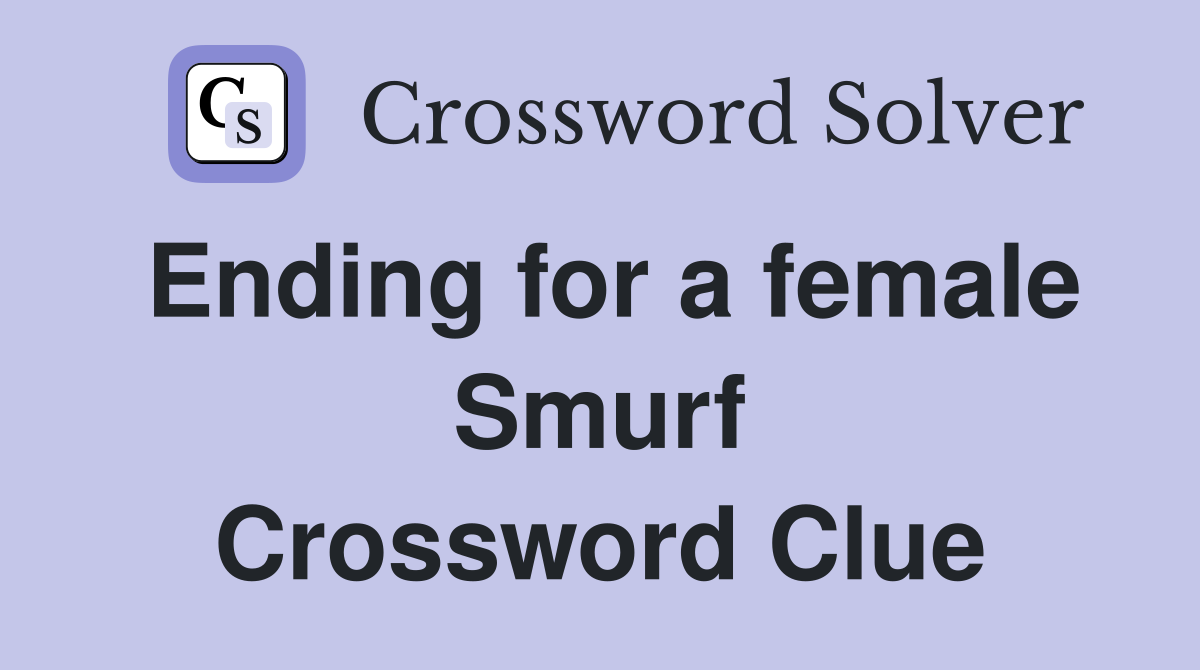 Ending for a female Smurf Crossword Clue