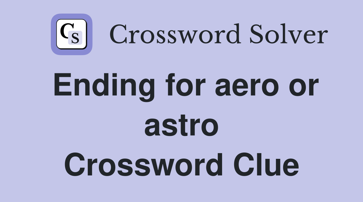 Ending for aero or astro Crossword Clue