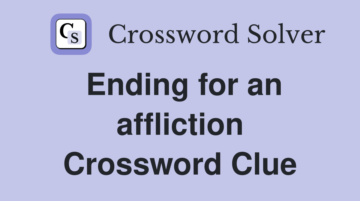 Ending for an affliction Crossword Clue