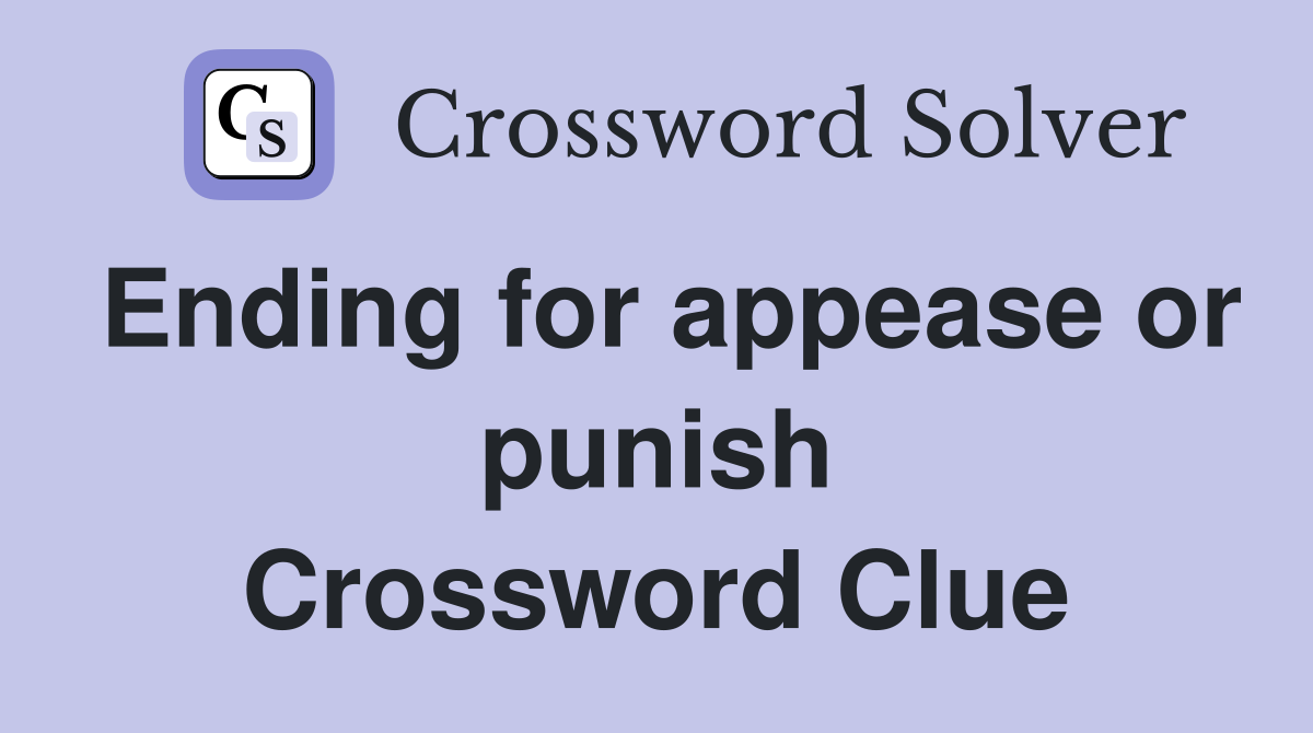 Ending for appease or punish Crossword Clue