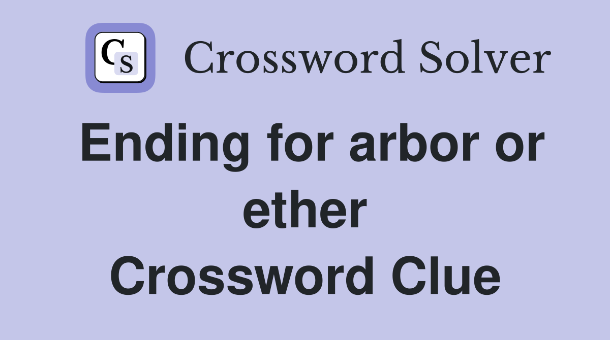 Ending for arbor or ether Crossword Clue