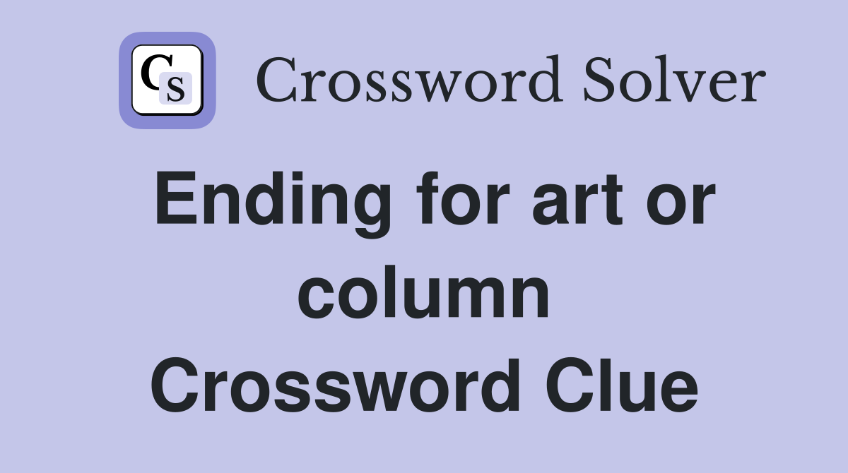 Ending for art or column Crossword Clue