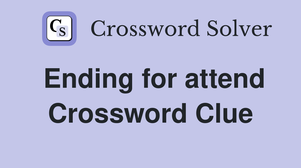 Ending for attend Crossword Clue