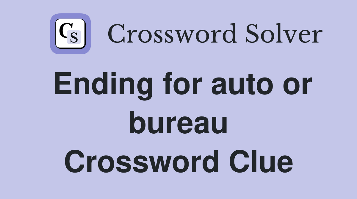 Ending for auto or bureau Crossword Clue