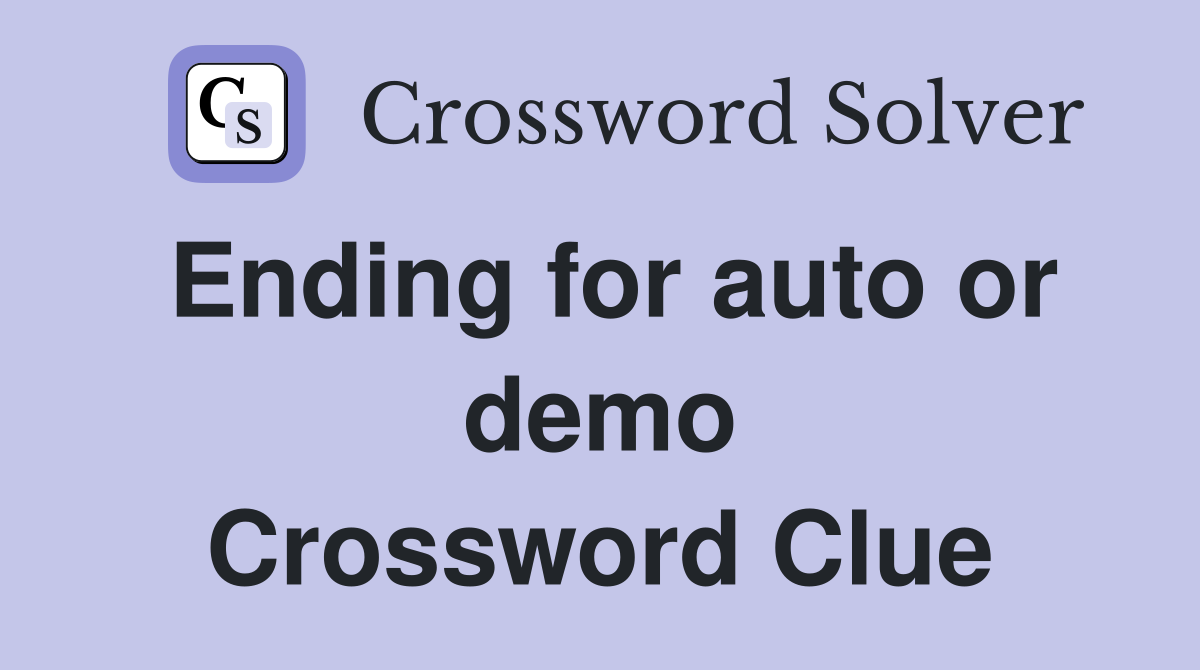 Ending for auto or demo Crossword Clue