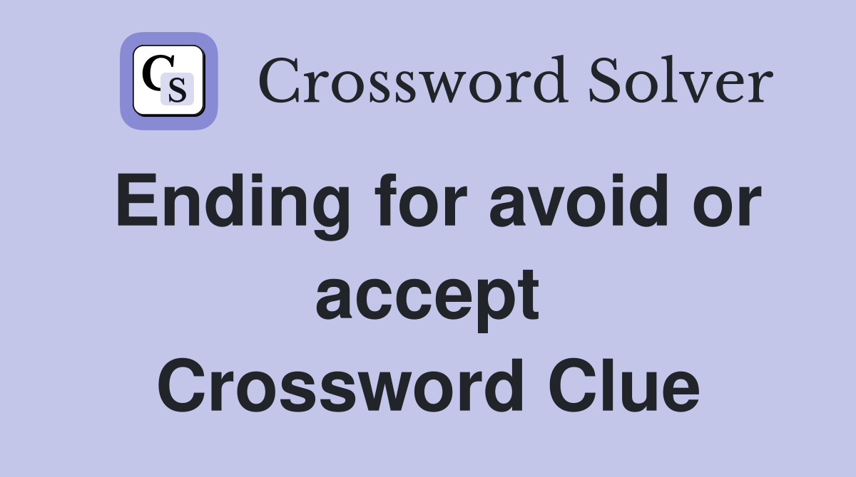 Ending for avoid or accept Crossword Clue