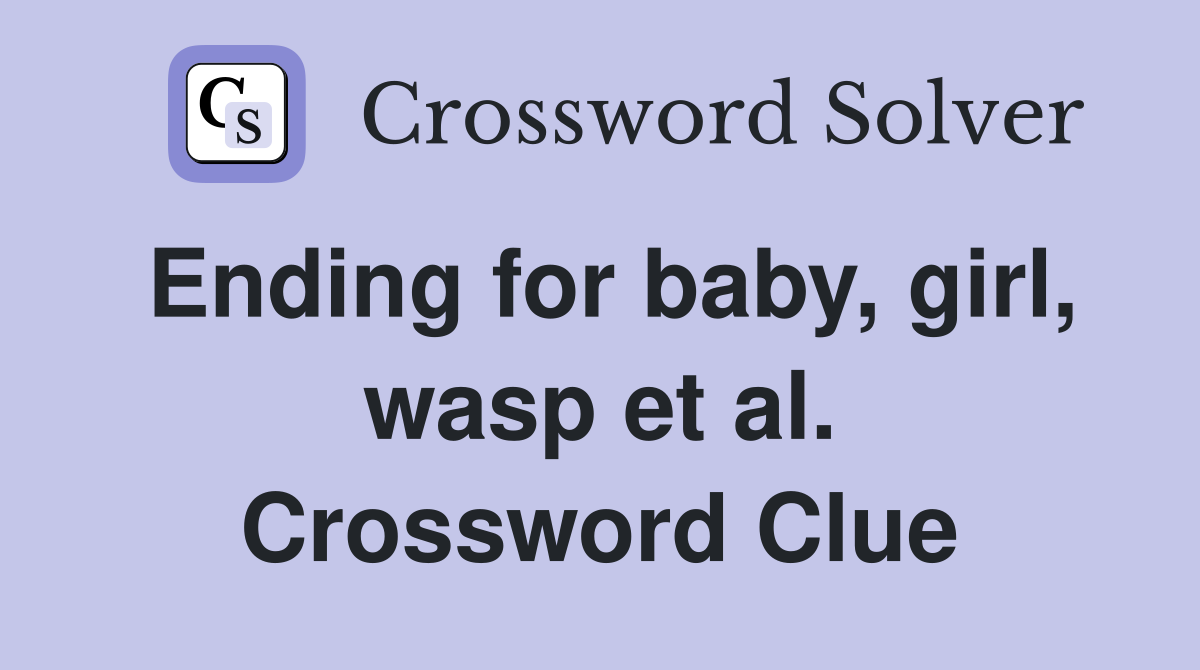 Ending for baby, girl, wasp et al. Crossword Clue