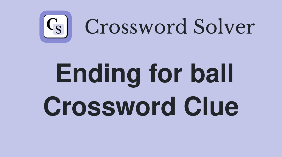 Ending for ball Crossword Clue