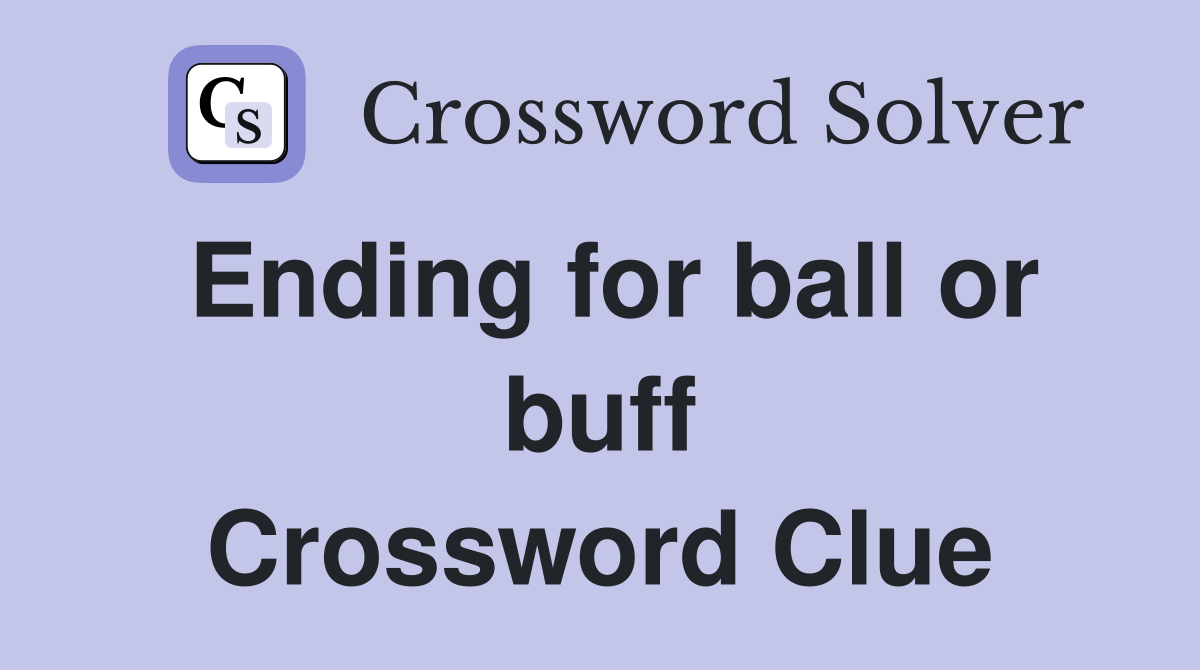 Ending for ball or buff Crossword Clue