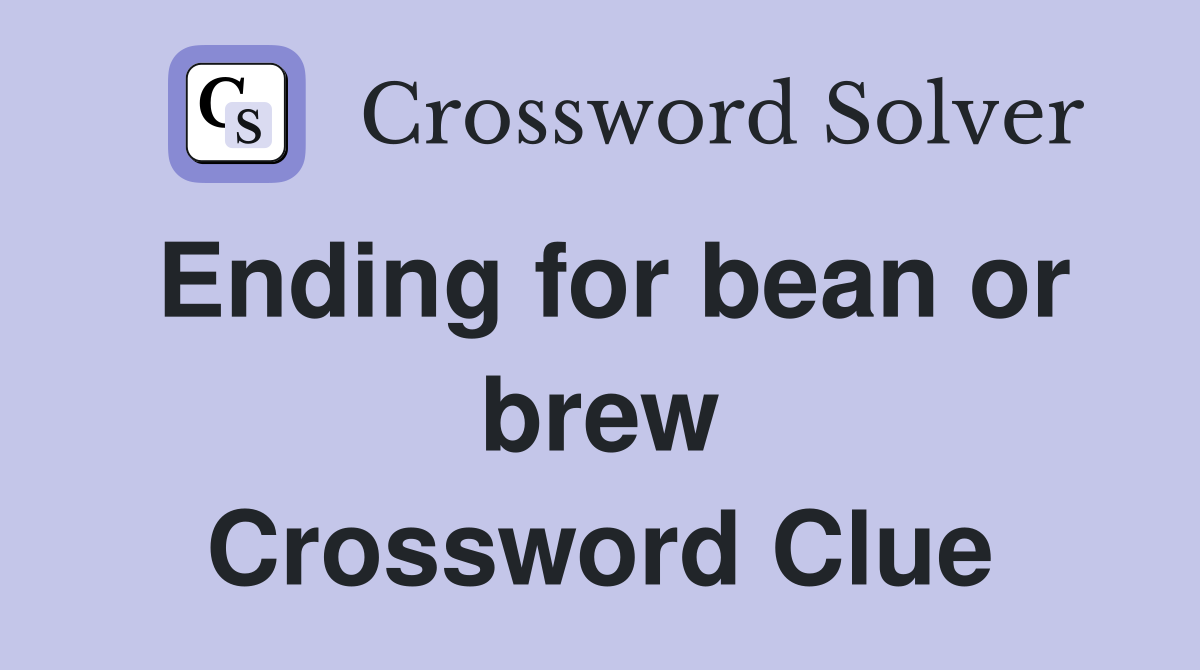 Ending for bean or brew Crossword Clue