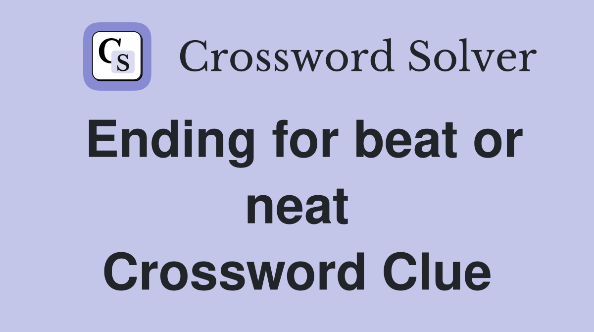 Ending for beat or neat Crossword Clue