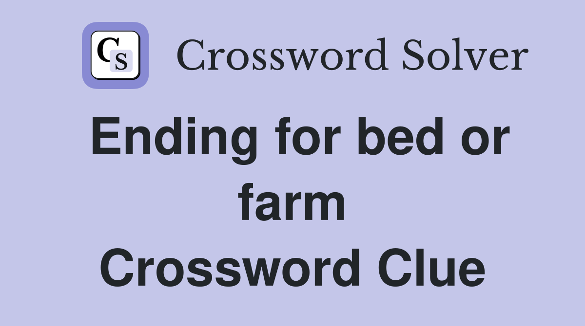 Ending for bed or farm Crossword Clue