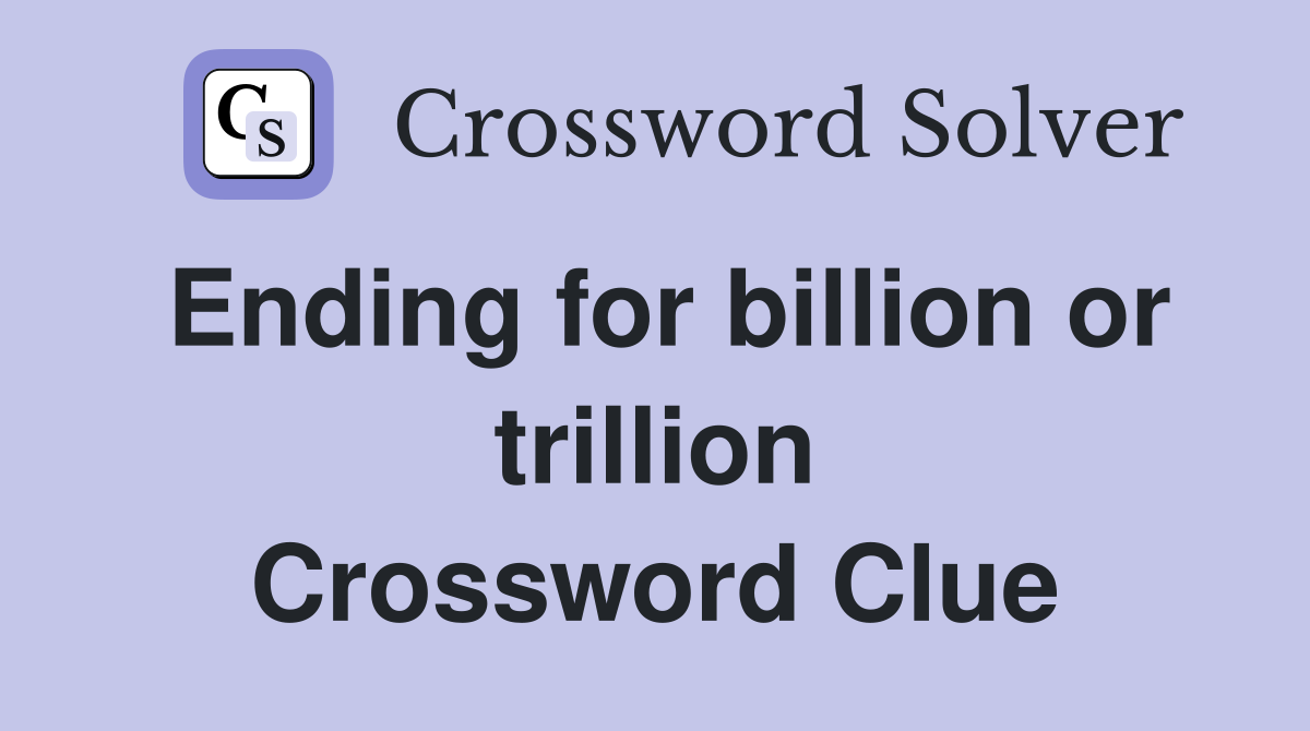 Ending for billion or trillion Crossword Clue