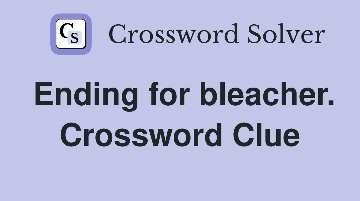 Ending for bleacher. Crossword Clue