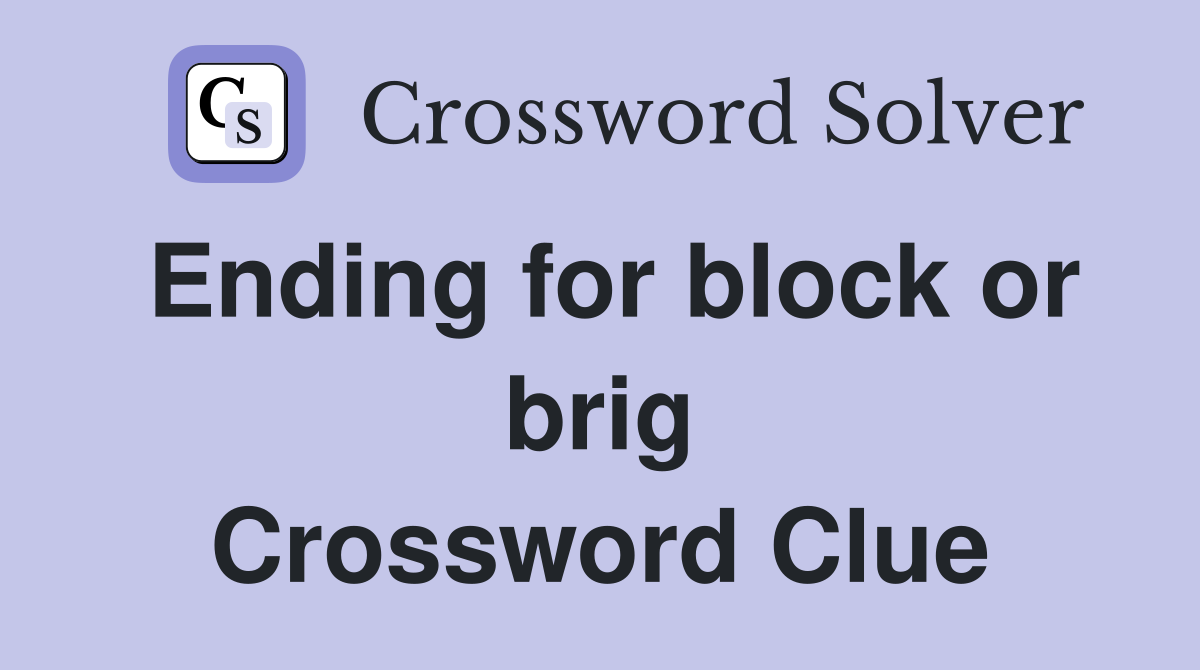 Ending for block or brig Crossword Clue
