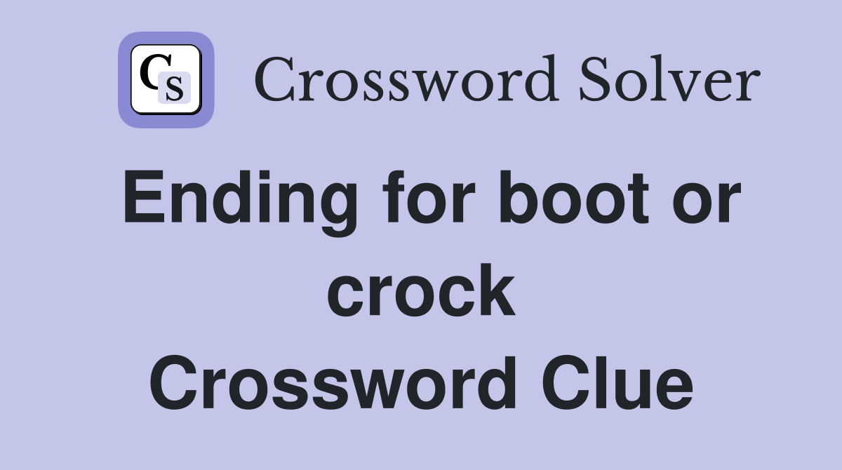 Ending for boot or crock Crossword Clue