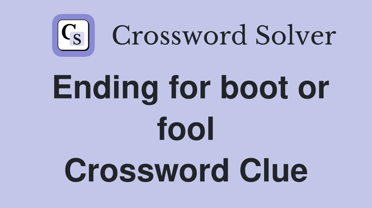 Ending for boot or fool Crossword Clue