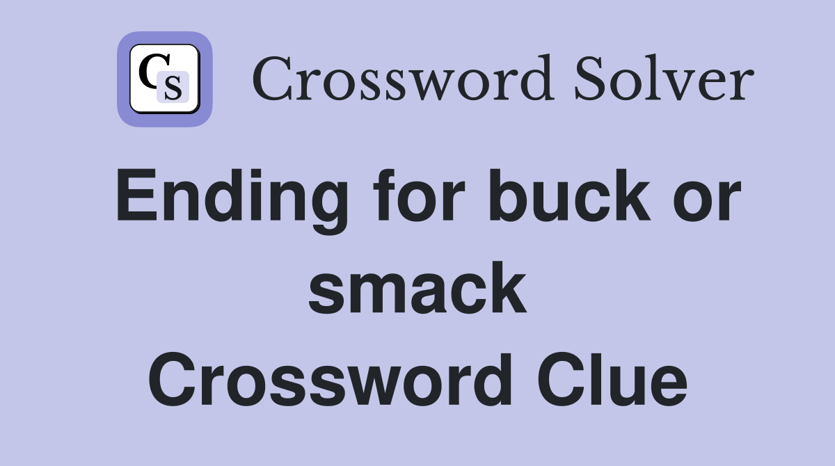 Ending for buck or smack Crossword Clue