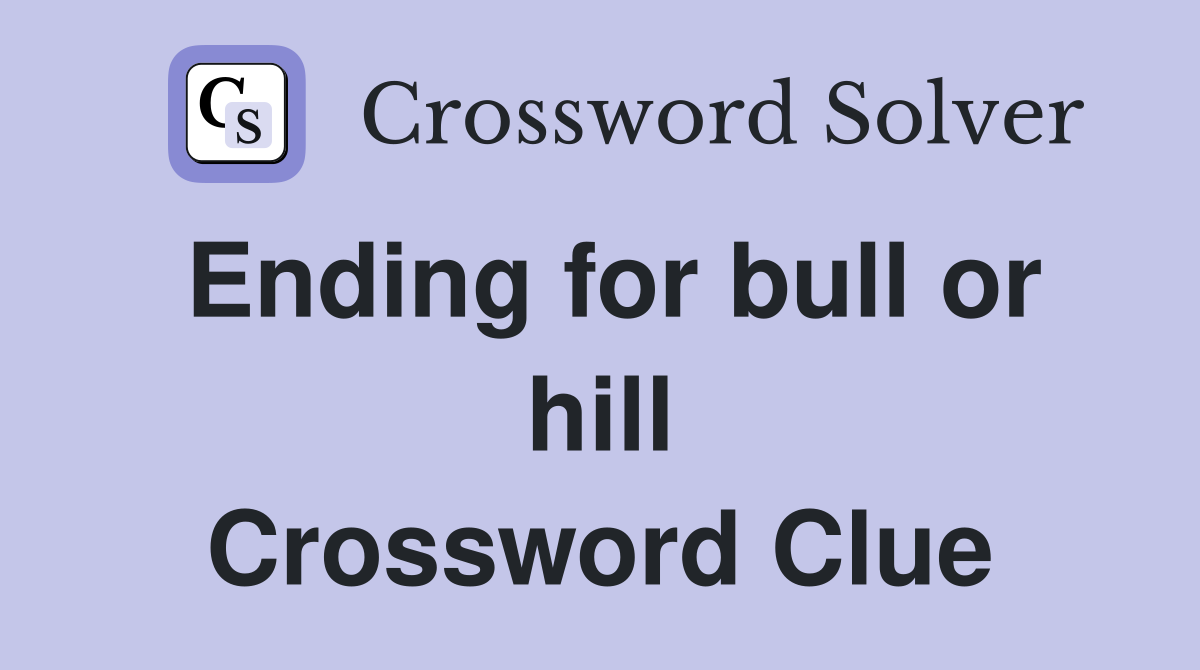 Ending for bull or hill Crossword Clue