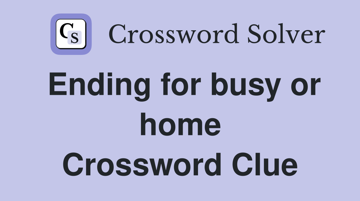 Ending for busy or home Crossword Clue