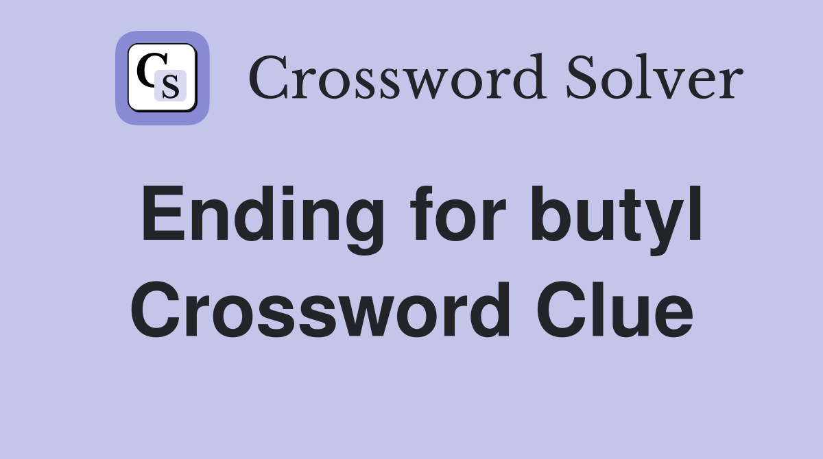 Ending for butyl Crossword Clue
