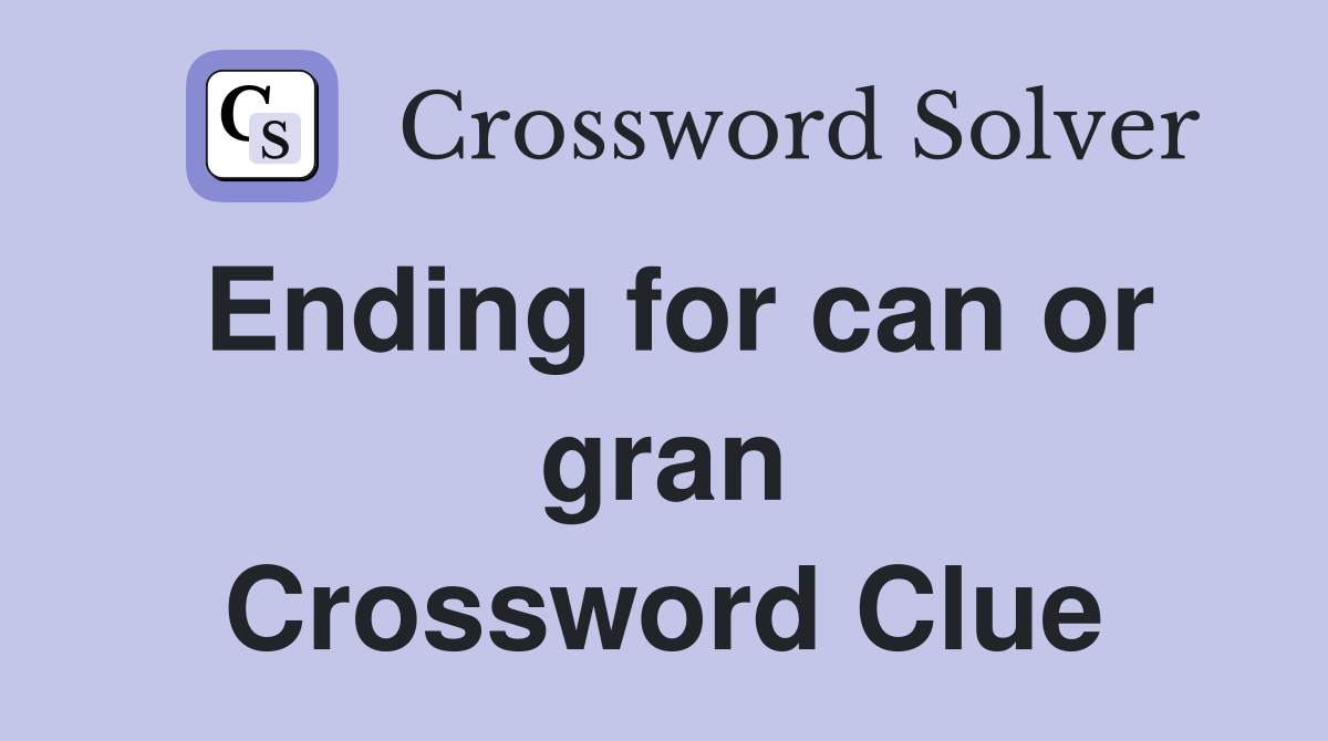 Ending for can or gran Crossword Clue