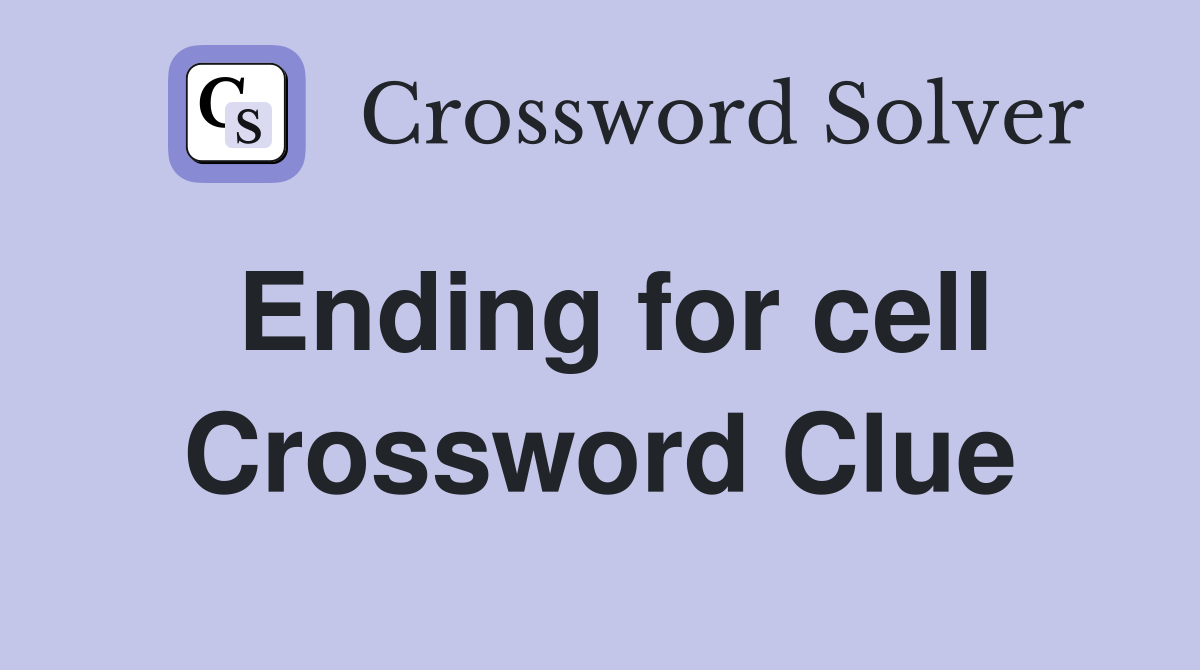 Ending for cell Crossword Clue