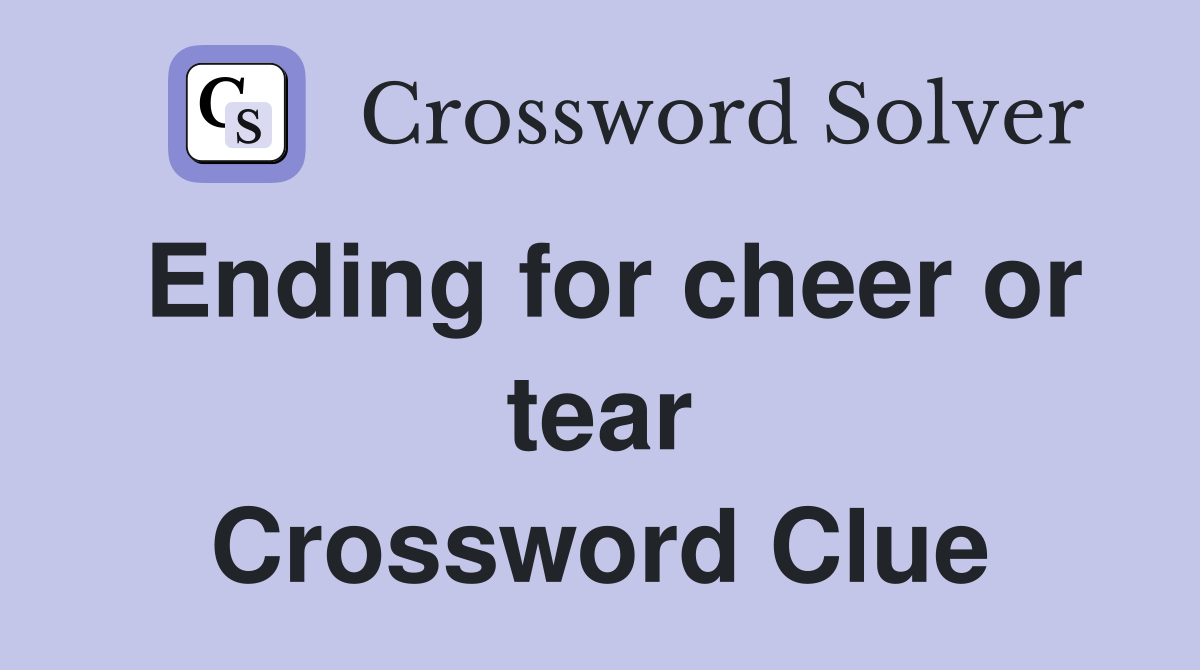 Ending for cheer or tear Crossword Clue