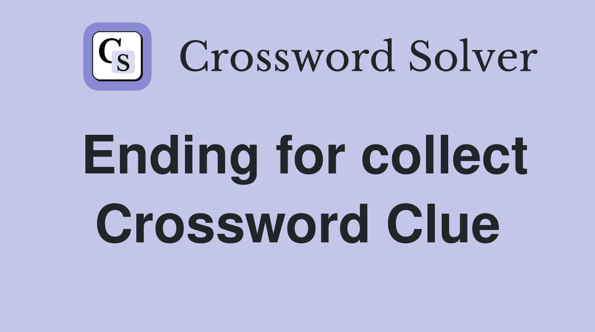 Ending for collect Crossword Clue