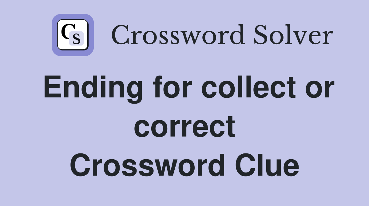 Ending for collect or correct Crossword Clue