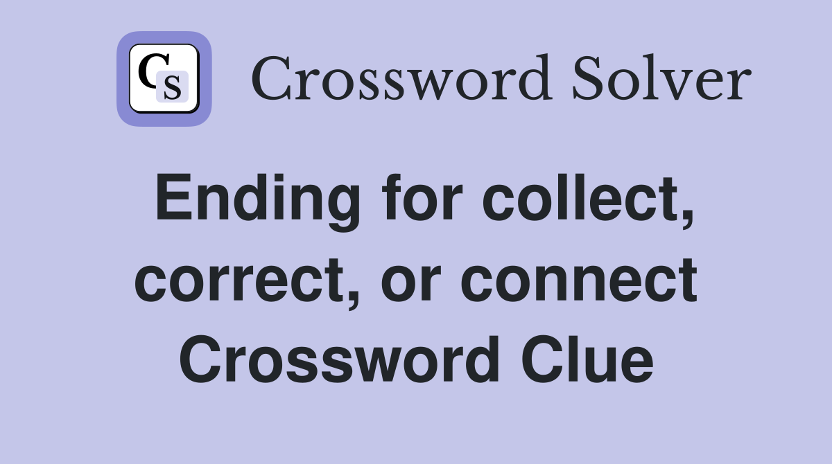 Ending for collect, correct, or connect Crossword Clue